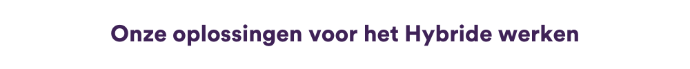 Onze_oplossingen_voor_het_Hybride_werken.png